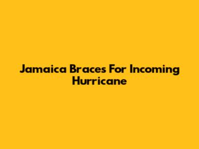 Jamaica Braces For Incoming Hurricane