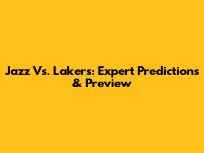 Jazz Vs. Lakers: Expert Predictions & Preview