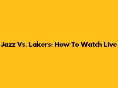 Jazz Vs. Lakers: How To Watch Live