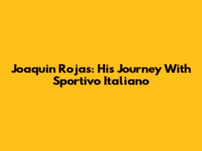 Joaquin Rojas: His Journey With Sportivo Italiano