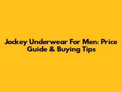 Jockey Underwear For Men: Price Guide & Buying Tips