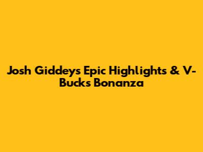 Josh Giddey's Epic Highlights & V-Bucks Bonanza