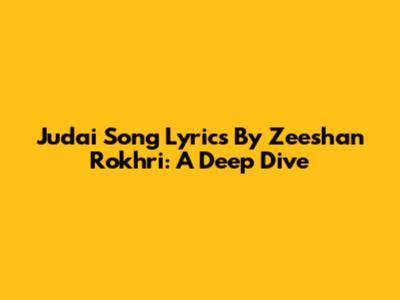 Judai Song Lyrics By Zeeshan Rokhri: A Deep Dive