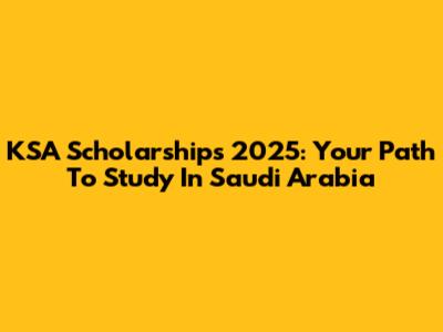 KSA Scholarships 2025: Your Path To Study In Saudi Arabia