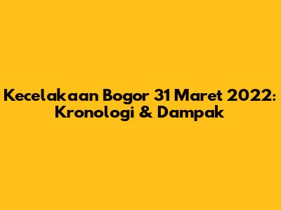 Kecelakaan Bogor 31 Maret 2022: Kronologi & Dampak