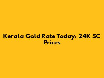 Kerala Gold Rate Today: 24K SC Prices