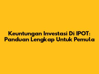 Keuntungan Investasi Di IPOT: Panduan Lengkap Untuk Pemula