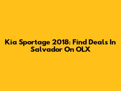 Kia Sportage 2018: Find Deals In Salvador On OLX