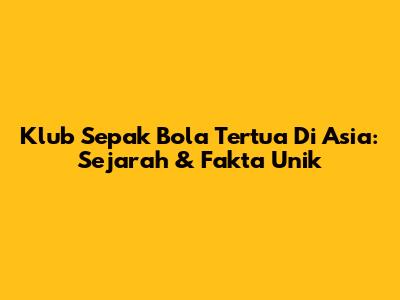 Klub Sepak Bola Tertua Di Asia: Sejarah & Fakta Unik