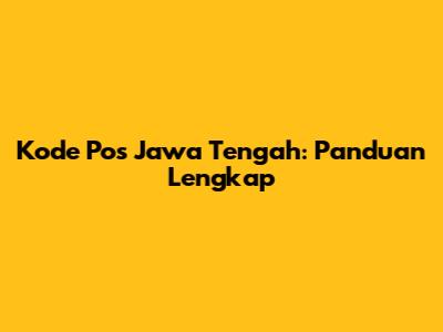 Kode Pos Jawa Tengah: Panduan Lengkap