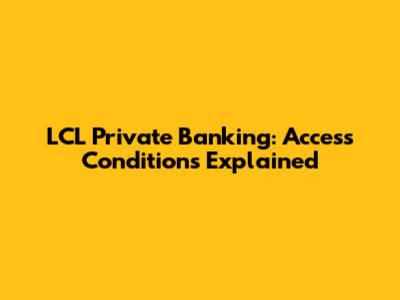 LCL Private Banking: Access Conditions Explained