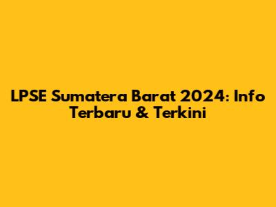 LPSE Sumatera Barat 2024: Info Terbaru & Terkini