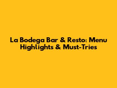 La Bodega Bar & Resto: Menu Highlights & Must-Tries