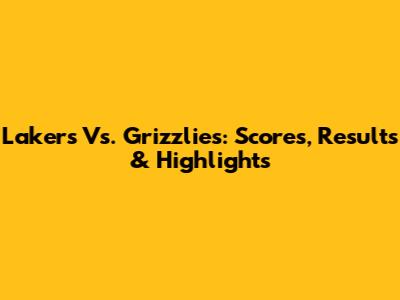 Lakers Vs. Grizzlies: Scores, Results & Highlights
