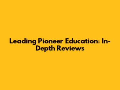 Leading Pioneer Education: In-Depth Reviews