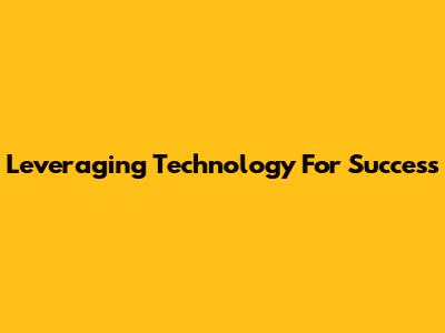 Leveraging Technology For Success