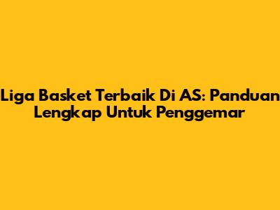 Liga Basket Terbaik Di AS: Panduan Lengkap Untuk Penggemar