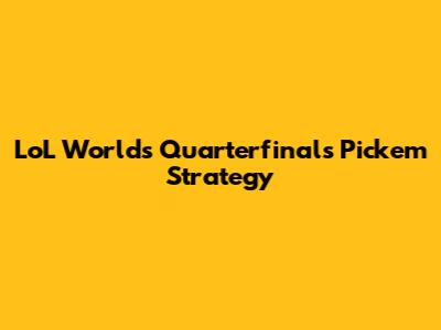 LoL Worlds Quarterfinals Pick'em Strategy