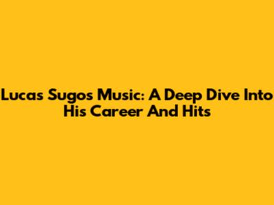 Lucas Sugo's Music: A Deep Dive Into His Career And Hits