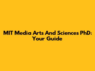 MIT Media Arts And Sciences PhD: Your Guide