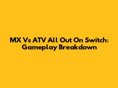 MX Vs ATV All Out On Switch: Gameplay Breakdown