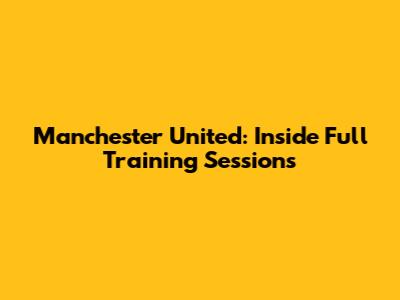 Manchester United: Inside Full Training Sessions