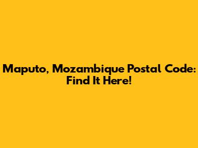 Maputo, Mozambique Postal Code: Find It Here!