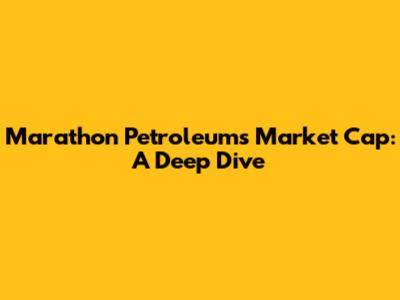 Marathon Petroleum's Market Cap: A Deep Dive