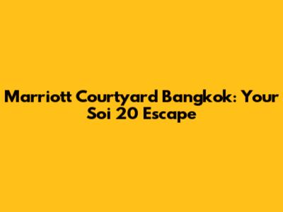 Marriott Courtyard Bangkok: Your Soi 20 Escape