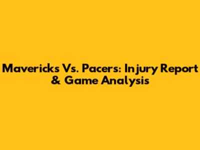 Mavericks Vs. Pacers: Injury Report & Game Analysis