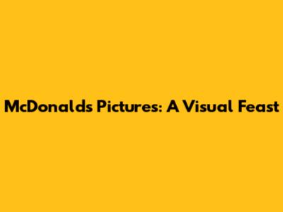 McDonald's Pictures: A Visual Feast
