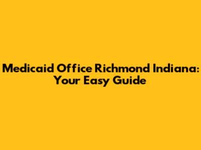 Medicaid Office Richmond Indiana: Your Easy Guide