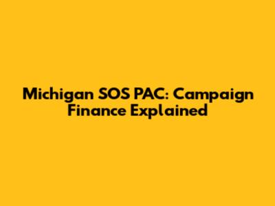 Michigan SOS PAC: Campaign Finance Explained