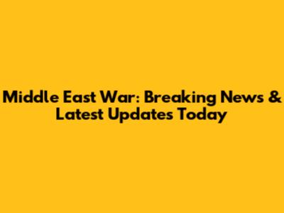 Middle East War: Breaking News & Latest Updates Today