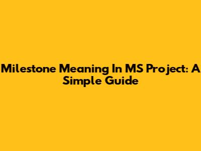 Milestone Meaning In MS Project: A Simple Guide