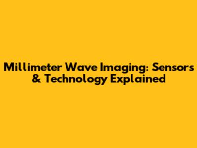 Millimeter Wave Imaging: Sensors & Technology Explained