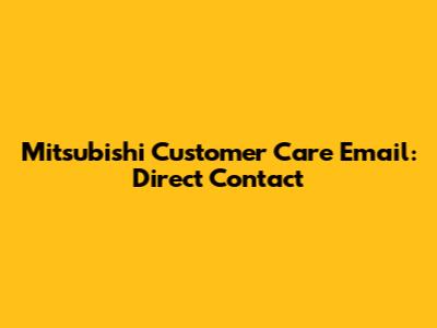 Mitsubishi Customer Care Email: Direct Contact