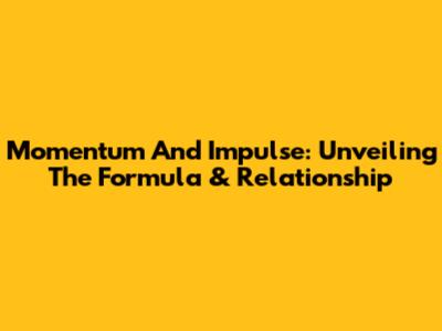 Momentum And Impulse: Unveiling The Formula & Relationship