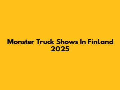 Monster Truck Shows In Finland 2025