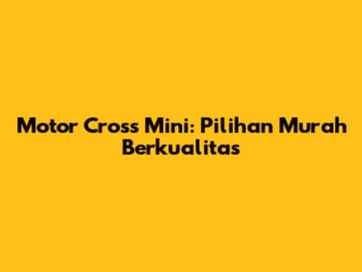 Motor Cross Mini: Pilihan Murah Berkualitas