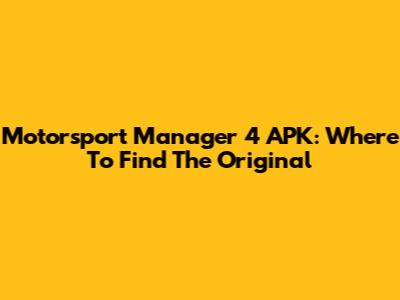 Motorsport Manager 4 APK: Where To Find The Original