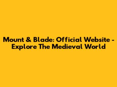 Mount & Blade: Official Website - Explore The Medieval World