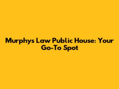 Murphy's Law Public House: Your Go-To Spot