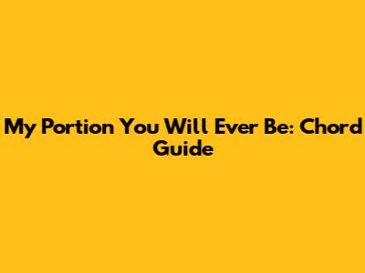 My Portion You Will Ever Be: Chord Guide