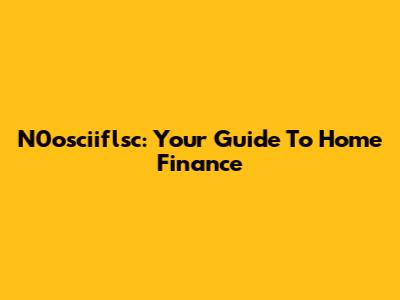 N0osciiflsc: Your Guide To Home Finance