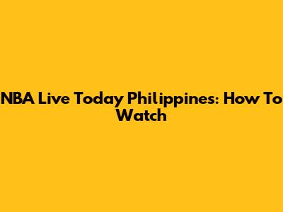 NBA Live Today Philippines: How To Watch