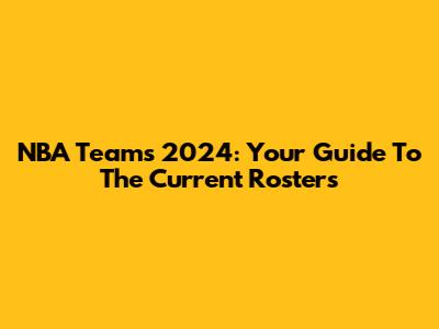 NBA Teams 2024: Your Guide To The Current Rosters