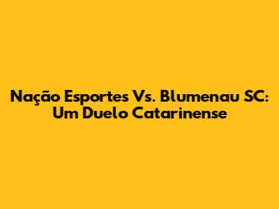 Nação Esportes Vs. Blumenau SC: Um Duelo Catarinense