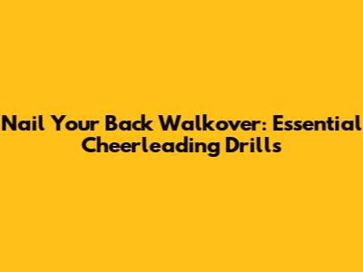 Nail Your Back Walkover: Essential Cheerleading Drills