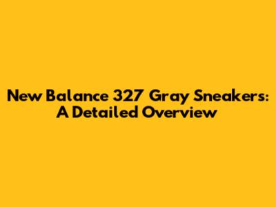 New Balance 327 Gray Sneakers: A Detailed Overview